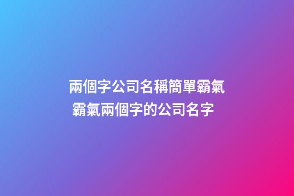 兩個字公司名稱簡單霸氣 霸氣兩個字的公司名字-第1張-公司起名-玄機派